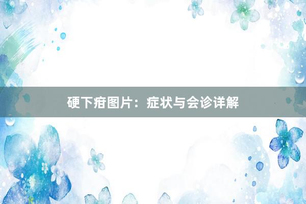 硬下疳图片：症状与会诊详解