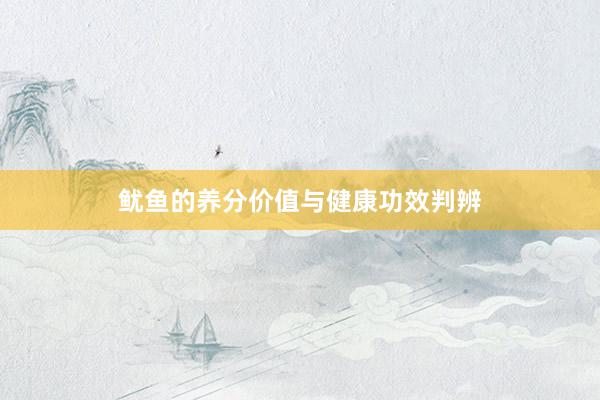 鱿鱼的养分价值与健康功效判辨