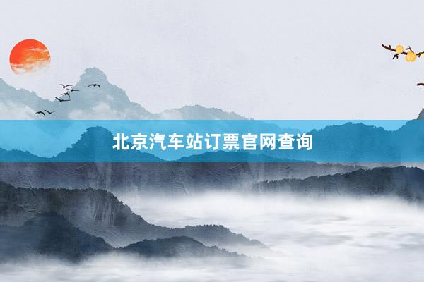北京汽车站订票官网查询