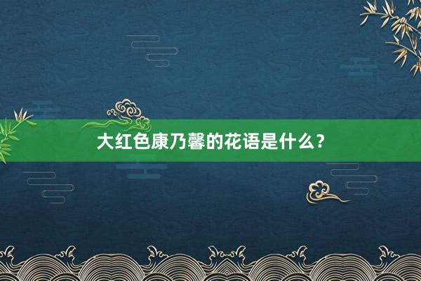 大红色康乃馨的花语是什么？