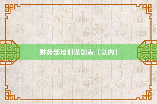 财务部培训谋划表（以内）